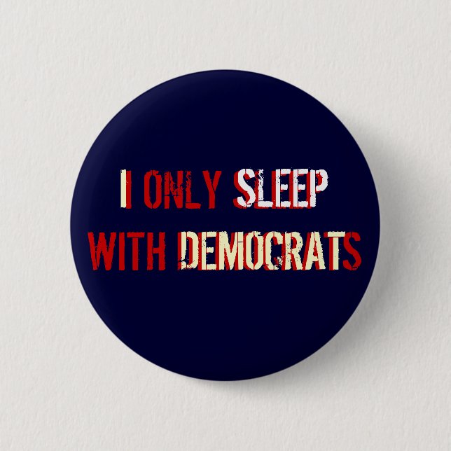 I ONLY SLEEP WITH DEMOCRATS 2 INCH ROUND BUTTON (Front)