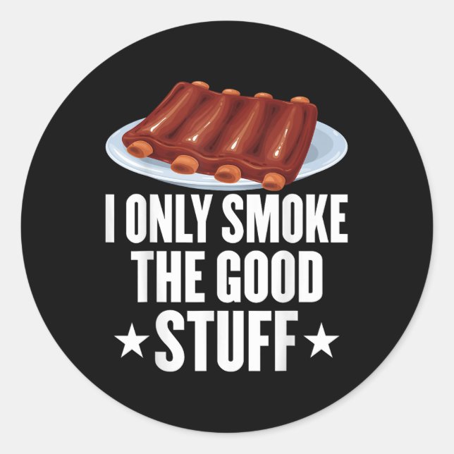 I Only Smoke The Good Stuff Bbq Barbeque Grilling  Classic Round Sticker (Front)
