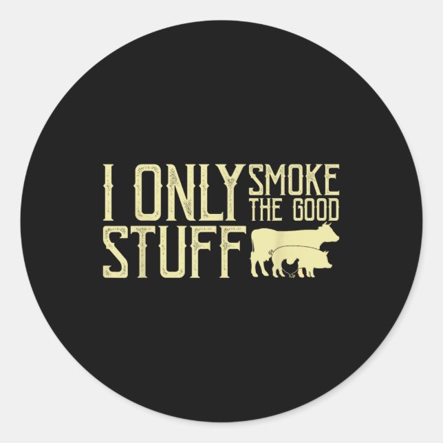 I Only Smoke The Good Stuff Bbq Barbeque Grilling  Classic Round Sticker (Front)
