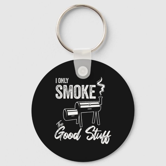 I Only Smoke The Good Stuff - Funny Bbq Shirt Desi Keychain (Front)
