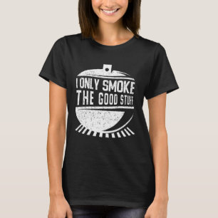 I ONLY SMOKE THE GOOD STUFF PITMASTER MEAT SMOKER  T-Shirt