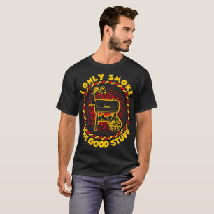 I Only Smoke The Good Stuff Tshirt