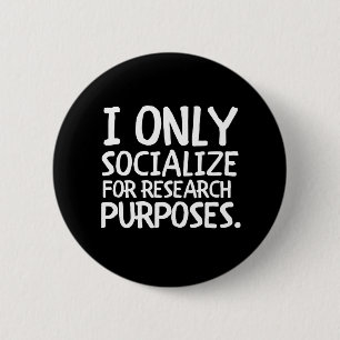 I Only Socialize for Research 2 Inch Round Button