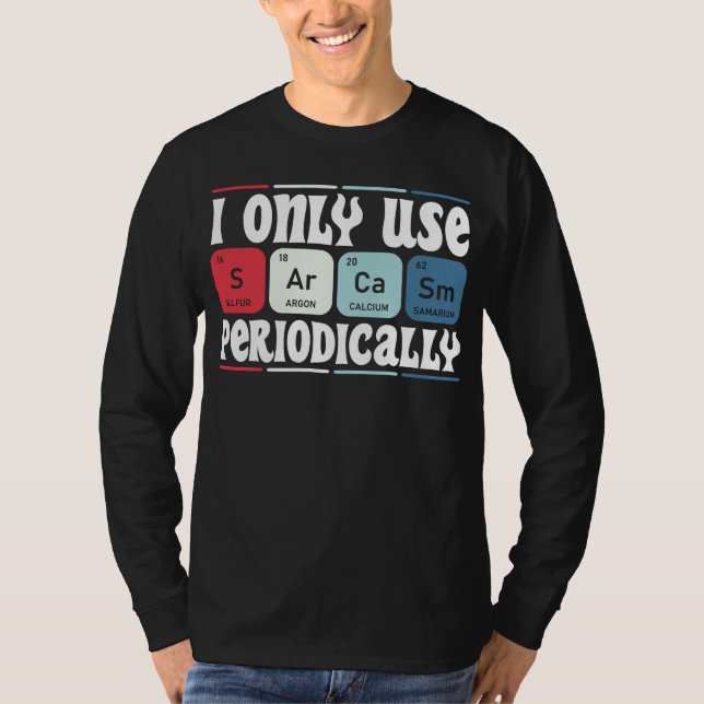 I Only Use Sarcasm Periodically Cool Science Quote T-Shirt (Front)