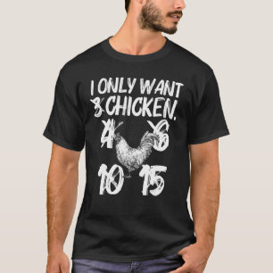 I Only Want Chicken For Poultry Farmer Men Women T-Shirt