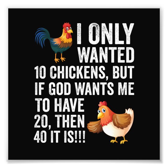 I Only Wanted 10 Chickens But If God Wants Me To H Photo Print (Front)