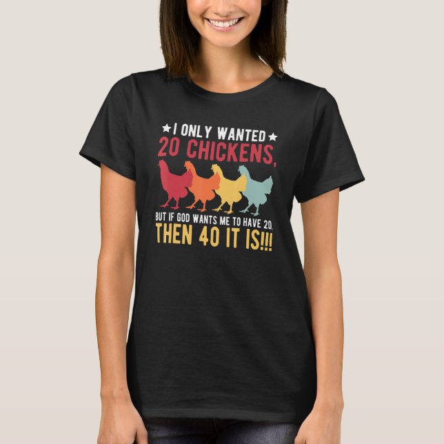 I Only Wanted 10 Chickens But If God Wants Me to H T-Shirt (Front)