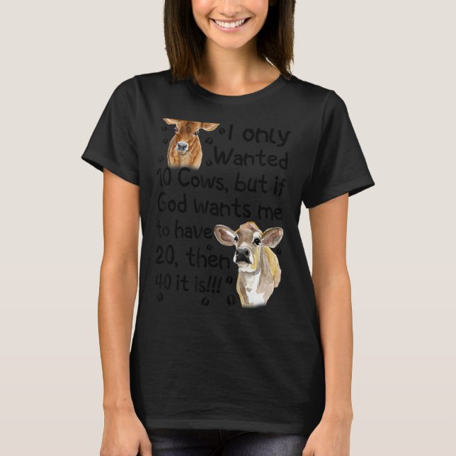 I Only Wanted 10 Cows But If God Wants Me Have 20 T-Shirt (Front)