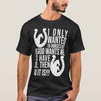 I Only Wanted 10 Horses But If God Wants Me To Hav T-Shirt