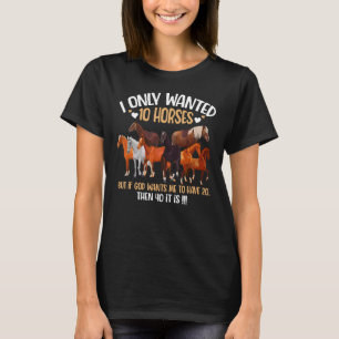 I Only Wanted 10 Horses If God Wants Me To Have 20 T-Shirt