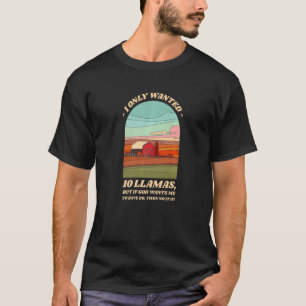 I Only Wanted 10 Llamas Farm Animals Humour Farmy T-Shirt