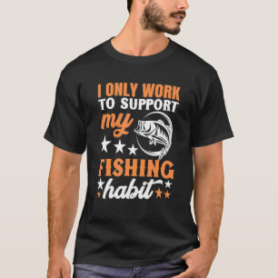 I Only Work To Support My Fishing Habit Chatterbai T-Shirt