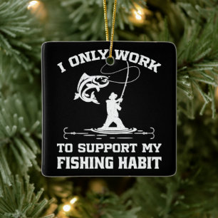 I Only Work To Support My Fishing Habit Fisherman Ceramic Ornament