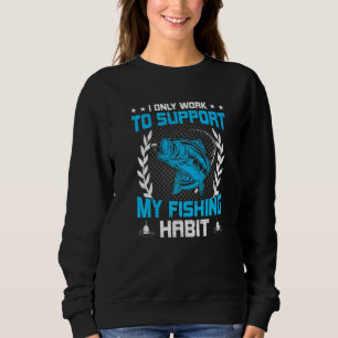 I Only Work To Support My Fishing Habit Fly Fishin Sweatshirt