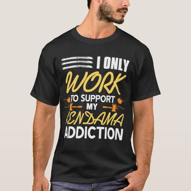 I Only Work To Support My Kendama Addcition T-Shirt (Front)