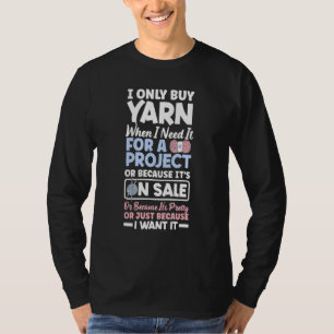 I Only Yarn When I Need It For A Project Knitting  T-Shirt