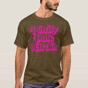 I Ony Date Weirdos 1 T-Shirt