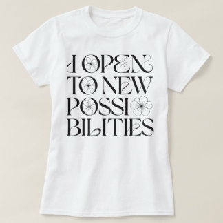 I Open to New Possibilities Floral Affirmation T-Shirt