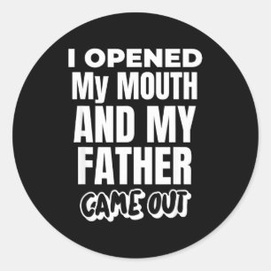 I Opened My Mouth And My Father Came Out Funny Hum Classic Round Sticker