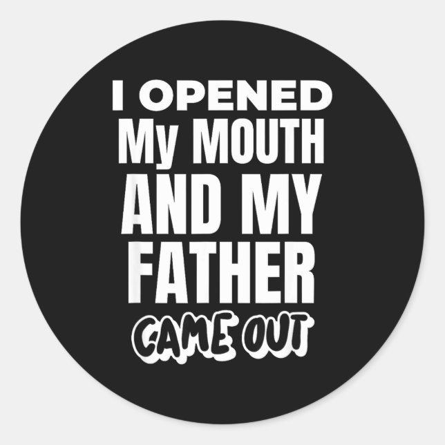 I Opened My Mouth And My Father Came Out Funny Hum Classic Round Sticker (Front)