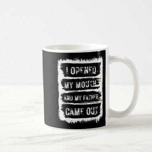 I Opened My Mouth And My Father Came Out Funny Hum Coffee Mug
