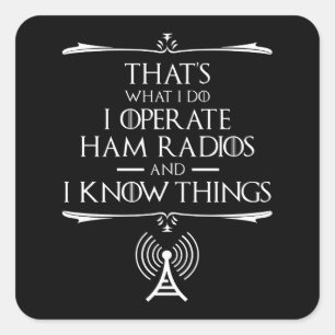 I Operate Ham Radios And I Know Things Square Sticker