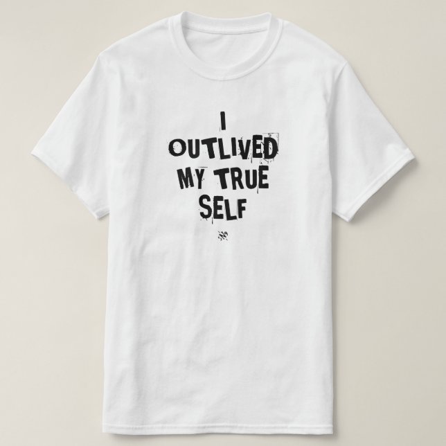 I Outlived My True Self – Existential Motto T-Shirt (Design Front)
