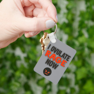 I Ovulate Rage Now Keychain