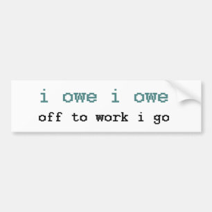 I Owe I Owe Off To Work I Go Sticker