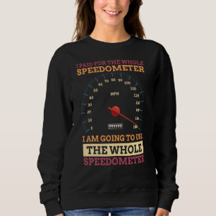 I Paid For The Whole Speedometer I'm Going To Use Sweatshirt