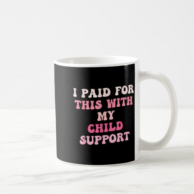 I Paid For This With My Child Suprt Design  Coffee Mug (Right)