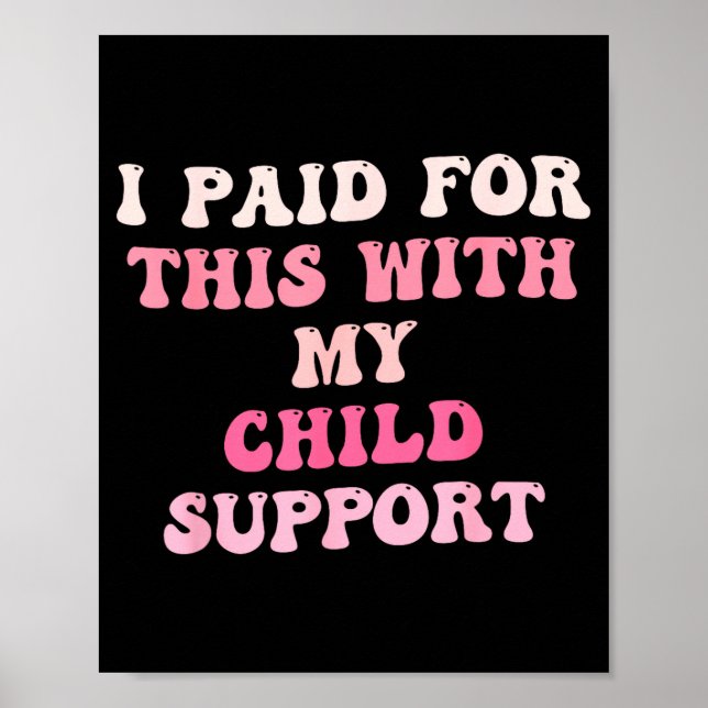 I Paid For This With My Child Suprt Design  Poster (Front)