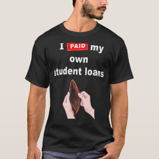 I Paid Off My Own Student Loans T-Shirt