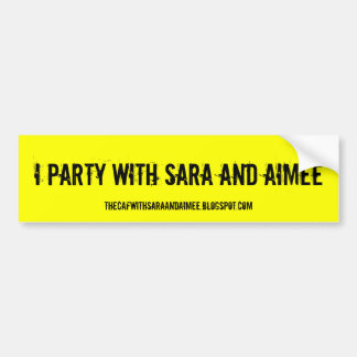 I party with Sara and Aimee Bumper Sticker