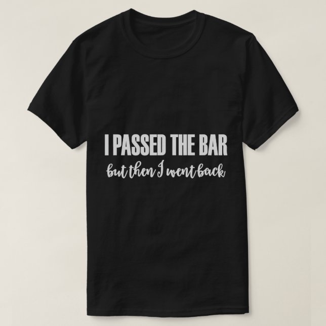 I Passed The Bar... But Then I Went Back T-Shirt (Design Front)