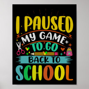 I Pause My Game To Byck To School Student First Gr Poster