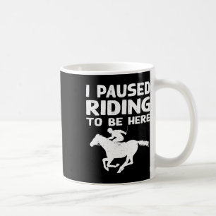 I Pause Riding To Be Here Funny Horse Rider Lover  Coffee Mug