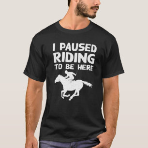 I Pause Riding To Be Here Horse Rider Outfit T-Shirt