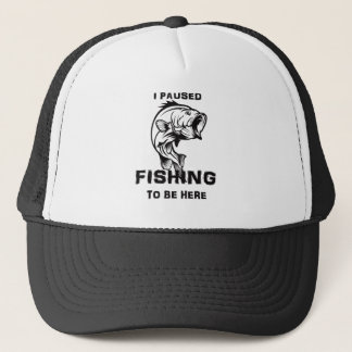 I Paused Fishing to be Here Meme Trucker Hat