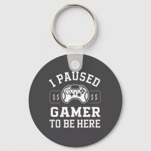 I Paused Gamer To Be Here Quote Design Keychain