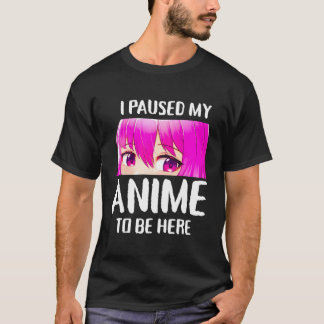I Paused My Anime To Be Here Anime Teen Girl Gifts T-Shirt