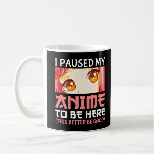 I Paused My Anime To Be Here Coffee Mug