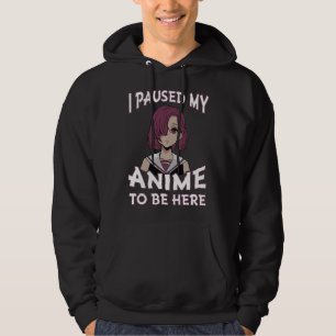 I Paused My Anime to be Here for n Girls Anime Mer Hoodie