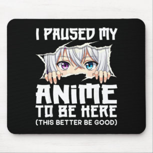 I Paused My Anime To Be Here Funny Otaku Manga Gir Mouse Pad