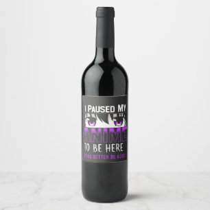I Paused My Anime To Be Here it better be good Wine Label