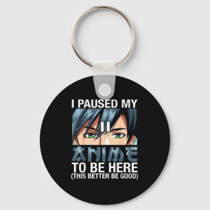 I Paused My Anime To Be Here Japan Kawaii Anime Me Keychain