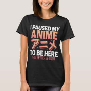 I paused my Anime to be here Japanese Otaku Fun An T-Shirt