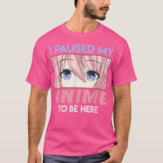 I Paused My Anime To Be Here Kawaii Manga  T-Shirt