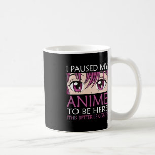 I Paused My Anime To Be Here - Kawaii Otaku Anime Coffee Mug