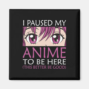 I Paused My Anime To Be Here - Kawaii Otaku Anime  Magnet